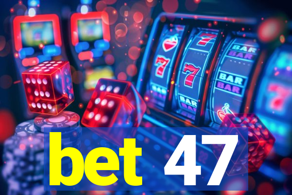 bet 47